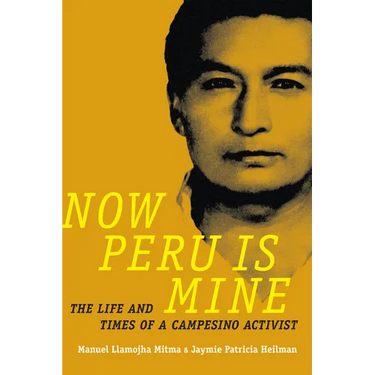 Now Peru Is Mine: The Life and Times of a Campesino Activist
