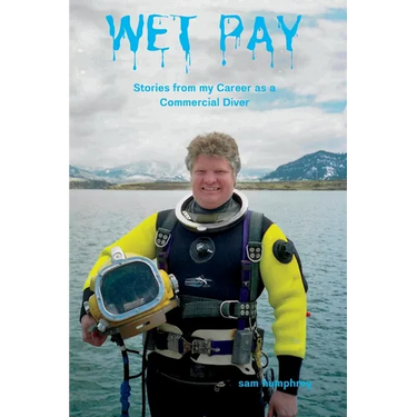 Wet Pay: Stories from My Career as a Commercial Diver