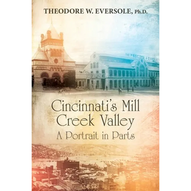 Cincinnati's Mill Creek Valley: A Portrait in Parts