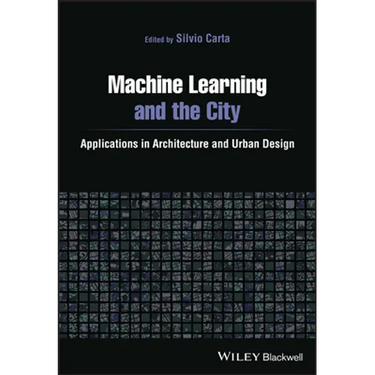Machine Learning and the City: Applications in Architecture and Urban Design
