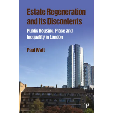 Estate Regeneration and Its Discontents: Public Housing, Place and Inequality in London