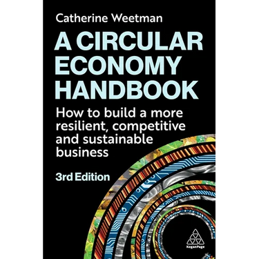 A Circular Economy Handbook: How to Build a More Resilient, Competitive and Sustainable Business