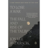 To Lose a War: The Fall and Rise of the Taliban