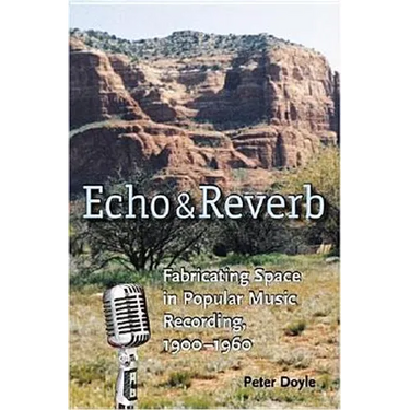 Echo and Reverb: Fabricating Space in Popular Music Recording, 1900-1960