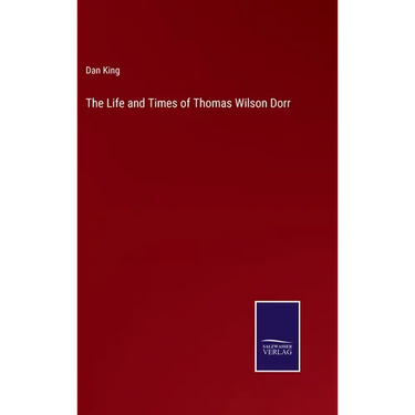 The Life and Times of Thomas Wilson Dorr