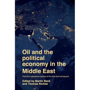 Oil and the Political Economy in the Middle East: Post-2014 Adjustment Policies of the Arab Gulf and Beyond