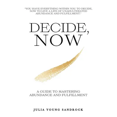 Decide, Now: A Guide To Mastering Abundance and Fulfillment