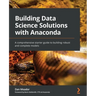 Building Data Science Solutions with Anaconda: A comprehensive starter guide to building robust and complete models
