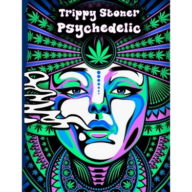 Trippy Stoner Psychedelic Coloring Book: Marijuana Lovers Themed Adult Coloring Book for Absolute Relaxation and Stress Relief