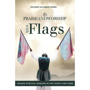 The Praise and Worship with Flags: Waging Spiritual Warfare in the Church and Home