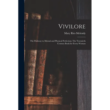 Vivilore: The Pathway to Mental and Physical Perfection; The Twentieth Century Book for Every Woman