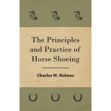 The Principles And Practice Of Horse Shoeing