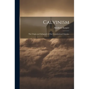 Calvinism: The Origin and Safeguard of Our Constitutional Liberties