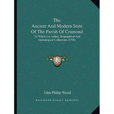 The Ancient And Modern State Of The Parish Of Cramond: To Which Are Added, Biographical And Genealogical Collections (1794)