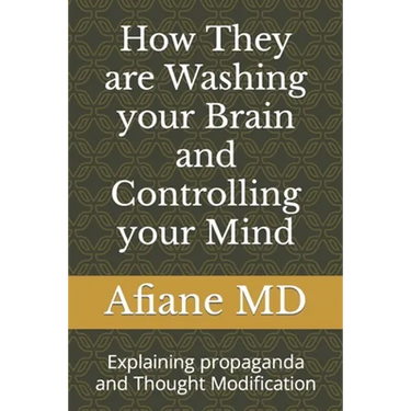 How They are Washing your Brain and Controlling your Mind: Explaining propaganda and Thought Modification