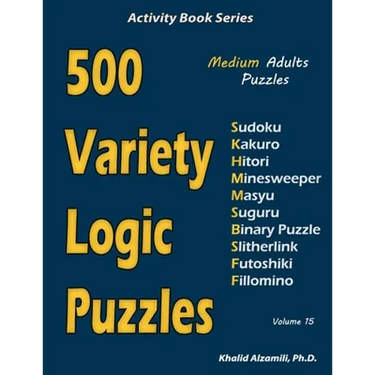 500 Variety Logic Puzzles: 500 Medium Adults Puzzles (Sudoku, Kakuro, Hitori, Minesweeper, Masyu, Suguru, Binary Puzzle, Slitherlink, Futoshiki, Fillo