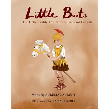 Little Boots: The Unbelievable True Story of Emperor Caligula