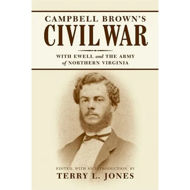 Campbell Brown's Civil War: With Ewell in the Army of Northern Virginia