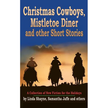 Christmas Cowboys, Mistletoe Diner and Other Short Stories: A Collection of New Fiction for the Holidays