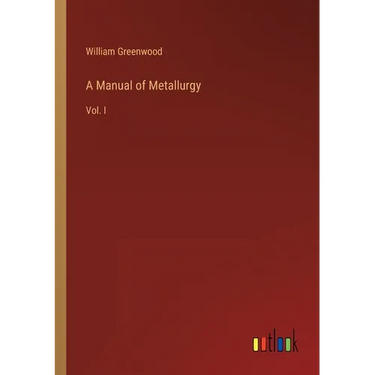 A Manual of Metallurgy: Vol. I