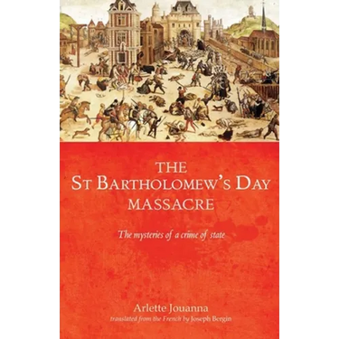 The Saint Bartholomew's Day Massacre: The Mysteries of a Crime of State