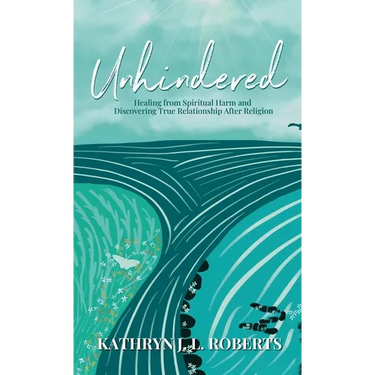 Unhindered: Healing from Spiritual Harm and Discovering True Relationship After Religion