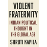 Violent Fraternity: Indian Political Thought in the Global Age