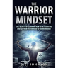 The Warrior Mindset: The Secrets Of Learning How To Be Assertive And Go From Victimhood To Warriorhood