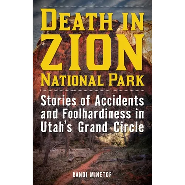 Death in Zion National Park: Stories of Accidents and Foolhardiness in Utah's Grand Circle