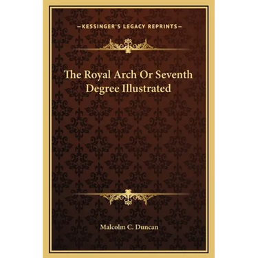 The Royal Arch or Seventh Degree Illustrated
