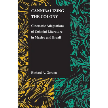 Cannibalizing The Colony: Cinematic Adaptations Of Colonial Literature In Mexico And Brazil