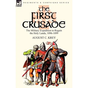The First Crusade: The Military Expedition to Regain the Holy Lands, 1096-1099