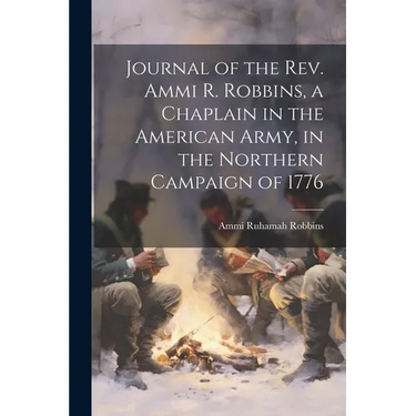 Journal of the Rev. Ammi R. Robbins, a Chaplain in the American Army, in the Northern Campaign of 1776