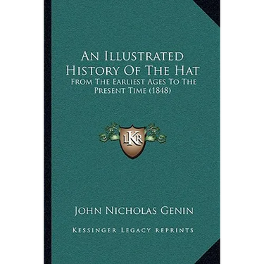 An Illustrated History Of The Hat: From The Earliest Ages To The Present Time (1848)