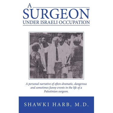 A Surgeon Under Israeli Occupation: A Personal Narrative of Often-Dramatic, Dangerous and Sometimes Funny Events in the Life of a Palestinian Surgeon.