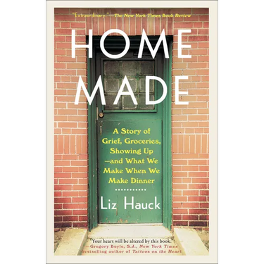 Home Made: A Story of Grief, Groceries, Showing Up--and What We Make When We Make Dinner