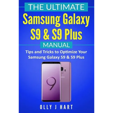 The Ultimate Samsung Galaxy S9 & S9 Plus Manual: Tips and Tricks to Optimize Your Samsung Galaxy S9 & S9 Plus