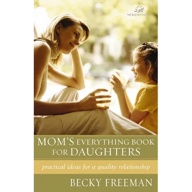Mom's Everything Book for Daughters: Practical Ideas for a Quality Relationship