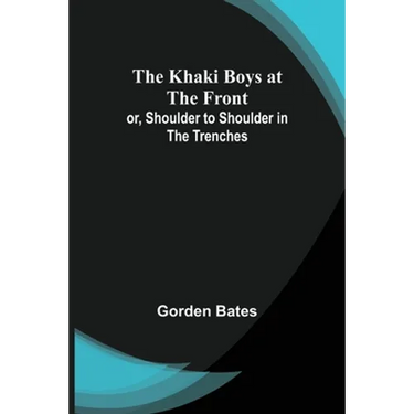 The Khaki Boys at the Front; or, Shoulder to Shoulder in the Trenches