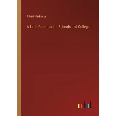 A Latin Grammar for Schools and Colleges