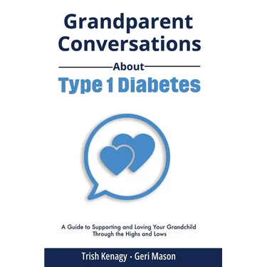 Grandparent Conversations About Type 1 Diabetes: A Guide to Supporting and Loving Your Grandchild Through the Highs and Lows