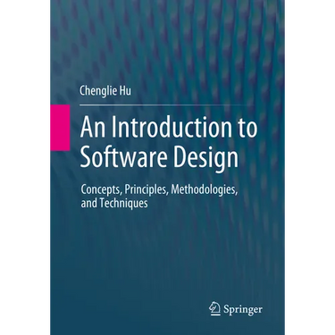 An Introduction to Software Design: Concepts, Principles, Methodologies, and Techniques