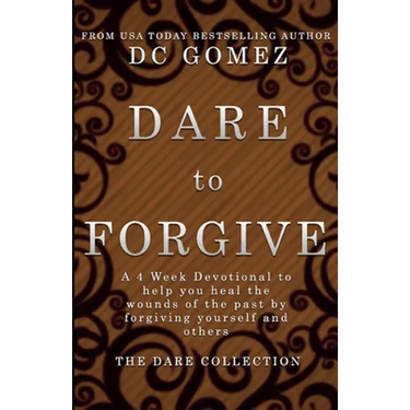 Dare to Forgive: A 4 week devotional to help you heal the wounds of the past by fogiving yourself and others.