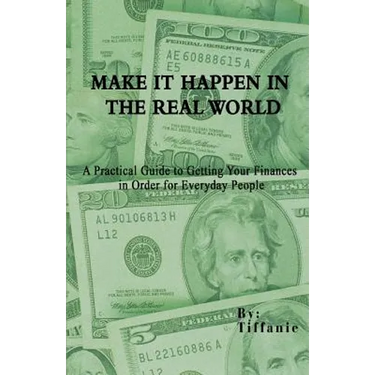 Make It Happen in the Real World: A Practical Guide to Getting Your Finances in Order for Everyday People