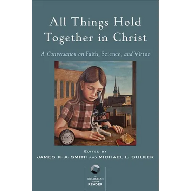 All Things Hold Together in Christ: A Conversation on Faith, Science, and Virtue