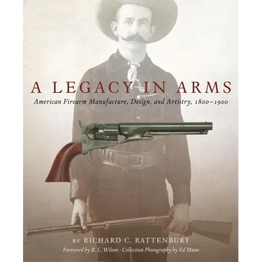 A Legacy in Arms: American Firearm Manufacture, Design, and Artistry, 1800-1900 Volume 10