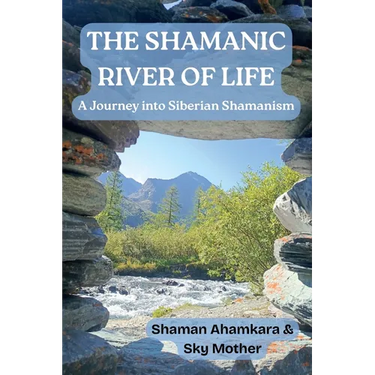 The Shamanic River of Life: A Journey into Siberian Shamanism