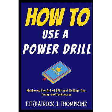 How to Use a Power Drill: Mastering the Art of Efficient Drilling: Tips, Tricks, and Techniques