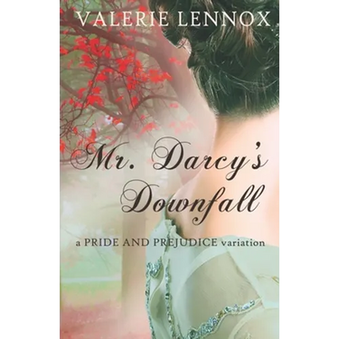 Mr. Darcy's Downfall: a Pride and Prejudice variation