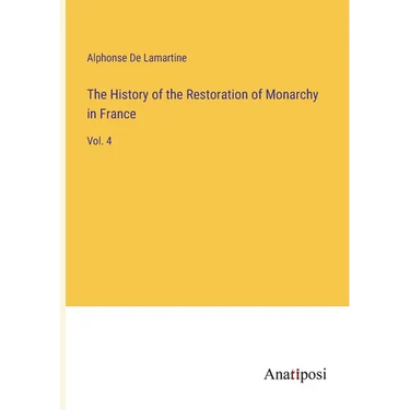 The History of the Restoration of Monarchy in France: Vol. 4